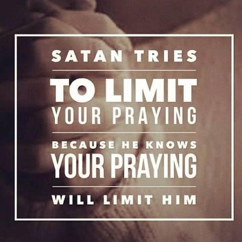 Satan tries to limit your praying