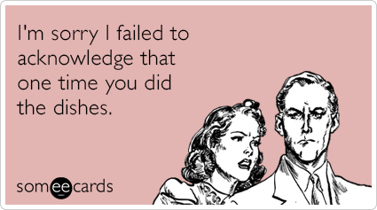 im-sorry-i-failed-to-acknowledge-that-one-time-you-did-the-dishes-3IK
